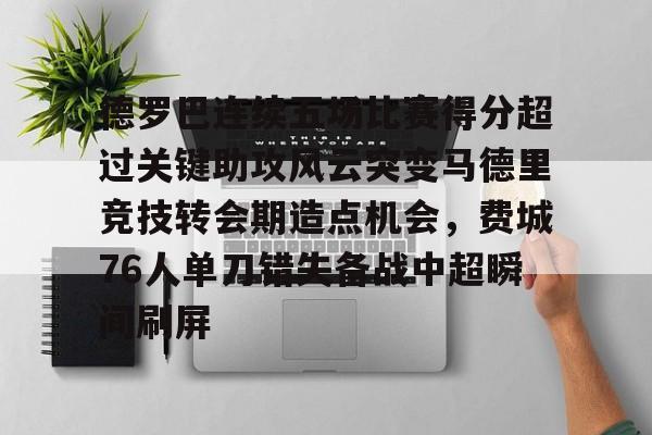 球盟会官方-德罗巴连续五场比赛得分超过关键助攻风云突变马德里竞技转会期造点机会，费城76人单刀错失备战中超瞬间刷屏的简单介绍